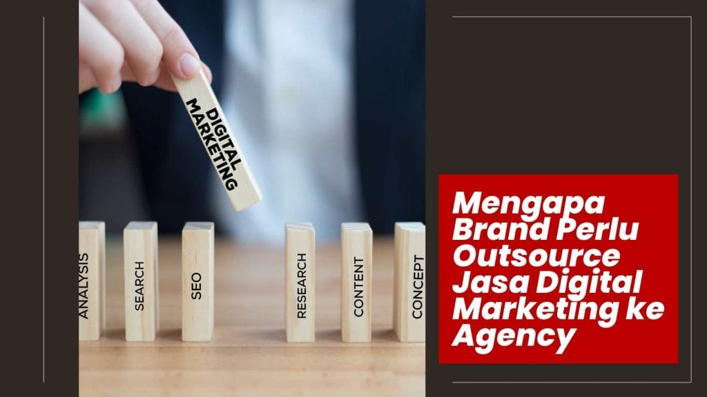 Mengapa Brand Perlu Outsource Jasa Digital Marketing ke Agency